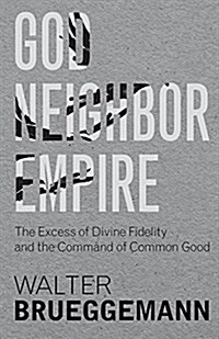 God, Neighbor, Empire: The Excess of Divine Fidelity and the Command of Common Good (Hardcover)