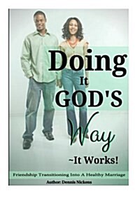 Doing It Gods Way- It Works: Friendship Transitioning Into A Healthy Marriage (Paperback)