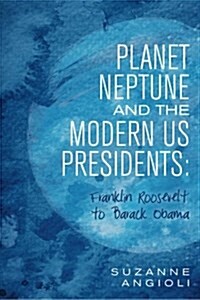 Planet Neptune and the Modern Us Presidents: Franklin Roosevelt to Barack Obama (Paperback)