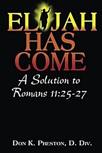 Elijah Has Come! a Solution to Romans 11: 25-27: Torah to Telos: The Passing of the Law of Moses (Paperback)