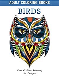 Adult Coloring Books: Birds - Over +35 Stress Relieving Bird Designs (Paperback)
