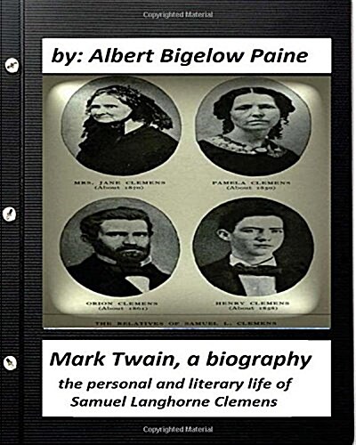 Mark Twain: A Biography, 4 Volumes (1912) by Albert Bigelow Paine (Illustrated): The Personal and Literary Life of Samuel Langhorn (Paperback)