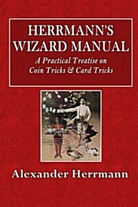 Herrmanns Wizard Manual: A Practical Treatise on Coin Tricks & Card Tricks (Paperback)