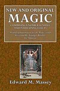 New and Original Magic: Comprising a Number of Novel and Entertaining Effects (Paperback)