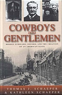 Cowboys Into Gentlemen: Rhodes Scholars, Oxford, and the Creation of an American Elite (Hardcover)