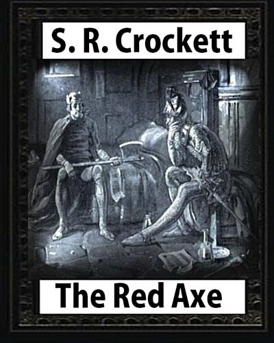 The Red Axe(1898), by S. R. Crockett (Illustrated) (Paperback)