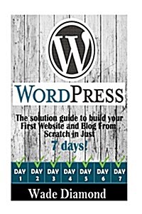 WordPress: : The Ultimate solution guide to build your first website and blog from scratch in just 7 days (Wordpress, Wordpress F (Paperback)