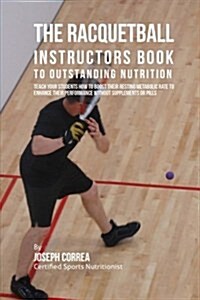 The Racquetball Instructors Book to Outstanding Nutrition: Teach Your Students How to Boost Their Resting Metabolic Rate to Enhance Their Performance (Paperback)
