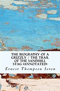 The Biography of a Grizzly / The Trail of the Sandhill Stag (Annotated) (Paperback)
