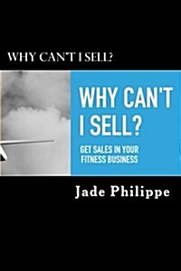 Why Cant I Sell?: Get Sales in Your Fitness Business (Paperback)