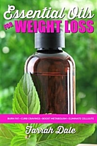 Essential Oils for Weight Loss: The Ultimate Beginners Guide to Losing Weight, B (Paperback)