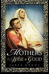 Mothers of the Wise and Good (Paperback)