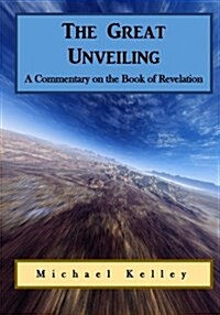 The Great Unveiling: A Commentary on the Book of Revelation (Paperback)
