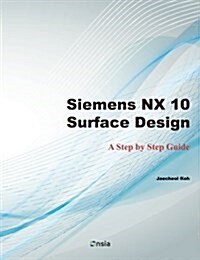 Siemens Nx 10 Surface Design: A Step by Step Guide (Paperback)