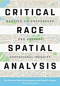 Critical Race Spatial Analysis: Mapping to Understand and Address Educational Inequity (Paperback)