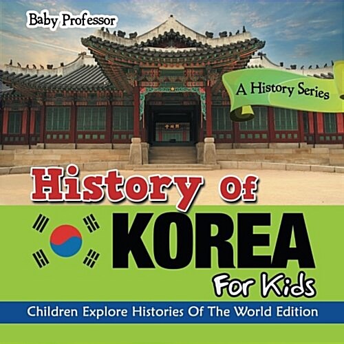 History of Korea for Kids: A History Series - Children Explore Histories of the World Edition (Paperback)
