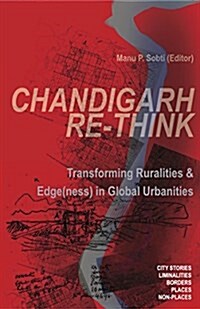 Chandigarh Re-Think: Transforming Ruralities & Edge(ness) in Global Urbanities (Paperback)