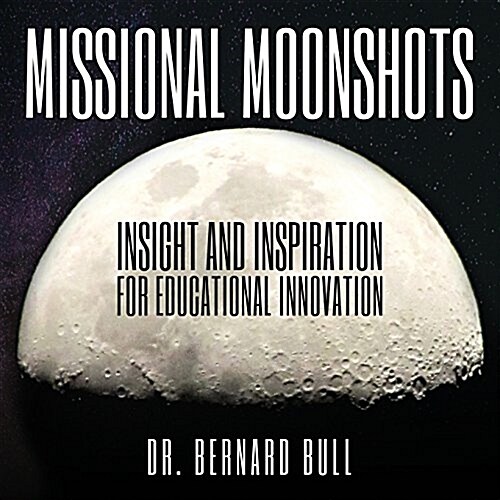 Missional Moonshots: Insight and Inspiration for Educational Innovation (Paperback)