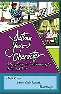Dating Your Character: A Sexy Guide to Screenwriting for Film and TV (Paperback)