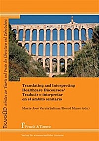 Translating and Interpreting Healthcare Discourses / Traducir E Interpretar En El Ambito Sanitario (Paperback)