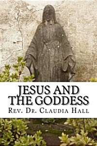 Jesus and the Goddess: Living Into a Christopagan Theology (Paperback)