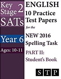 Ks2 Sats English 10 Practice Test Papers for the New 2016 Spelling Task - Part II: Students Book (Year 6: Ages 10-11) (Paperback)
