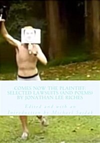 Comes Now the Plaintiff: Selected Lawsuits (and Poems) by Jonathan Lee Riches (Paperback)