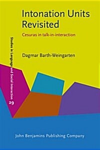 Intonation Units Revisited: Cesuras in Talk-In-Interaction (Hardcover)