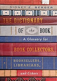 The Dictionary of the Book: A Glossary for Book Collectors, Booksellers, Librarians, and Others (Hardcover)