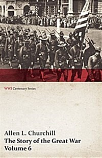 The Story of the Great War, Volume 6 - Somme, Russian Drive, Fall of Goritz, Rumania, German Retreat, Vimy, Revolution in Russia, United States at War (Paperback)