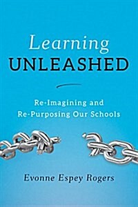 Learning Unleashed: Re-Imagining and Re-Purposing Our Schools (Hardcover)