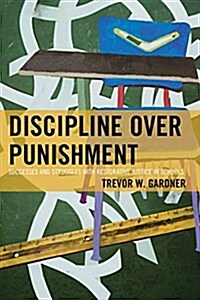 Discipline Over Punishment: Successes and Struggles with Restorative Justice in Schools (Paperback)