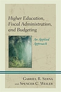 Higher Education, Fiscal Administration, and Budgeting: An Applied Approach (Hardcover)