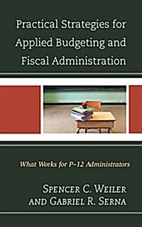 Practical Strategies for Applied Budgeting and Fiscal Administration: What Works for P-12 Administrators (Hardcover)