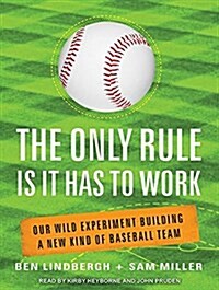 The Only Rule Is It Has to Work: Our Wild Experiment Building a New Kind of Baseball Team (Audio CD, CD)