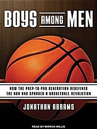 Boys Among Men: How the Prep-To-Pro Generation Redefined the NBA and Sparked a Basketball Revolution (Audio CD, CD)