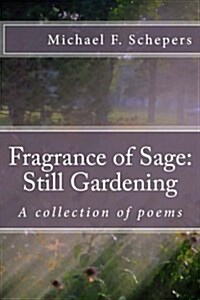 Fragrance of Sage: Still Gardening: A Collection of Poems (Paperback)