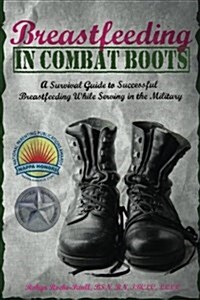 Breastfeeding in Combat Boots: A Survival Guide to Successful Breastfeeding While Serving in the Military (Paperback)