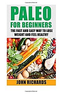 Paleo for Beginners: The Fast and Easy Way to Lose Weight and Feel Healthy (Paperback)