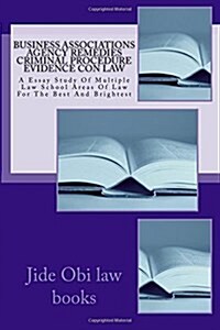 Business Associations Agency Remedies Criminal Procedure Evidence Con Law: A Essay Study of Multiple Law School Areas of Law for the Best and Brightes (Paperback)