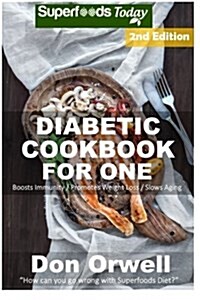 Diabetic Cookbook for One: Over 200 Diabetes Type-2 Quick & Easy Gluten Free Low Cholesterol Whole Foods Recipes Full of Antioxidants & Phytochem (Paperback)