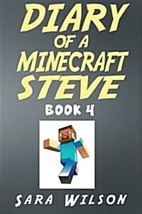 Diary of a Minecraft Steve (Book 4): The Amazing Minecraft World Told by a Hero Minecraft Steve (Paperback)