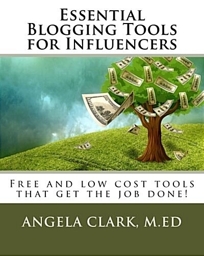 Essential Blogging Tools for Influencers: Free and Low Cost Tools to Get the Job Done. (Paperback)