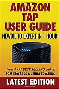 Amazon Tap User Guide: Newbie to Expert in 1 Hour! (Paperback)