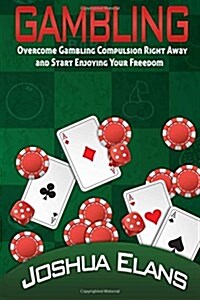 Gambling Addiction: Overcome Gambling Compulsion Right Away and Start Enjoying Your Freedom (Paperback)