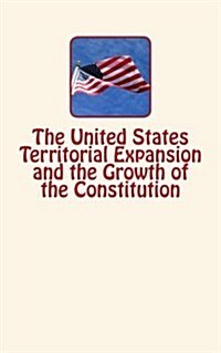 The United States Territorial Expansion and the Growth of the Constitution (Paperback)