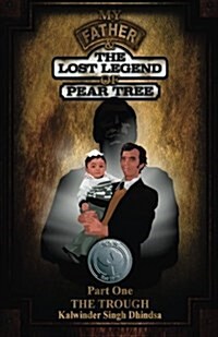 My Father & the Lost Legend of Pear Tree - Part One: A True Story about a Doctor Who Loving Sikh Derby Boy and His Quest for Happiness. (Paperback)