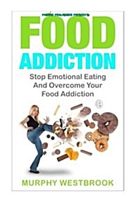 Food Addiction: Stop Emotional Eating and Overcome Your Food Addiction (Paperback)