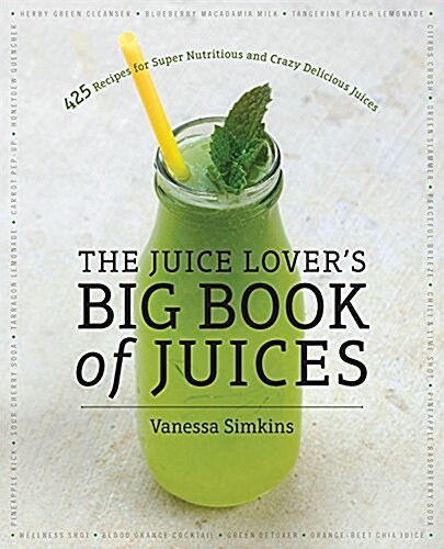 The Juice Lovers Big Book of Juices: 425 Recipes for Super Nutritious and Crazy Delicious Juices (Paperback)