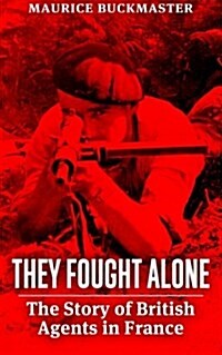 They Fought Alone: The Story of British Agents in France (Paperback)